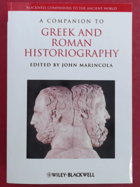 A Companion to Greek and Roman Historiography. Blackwell Companions to the Ancient World - Marincola, John (Hrsg.)