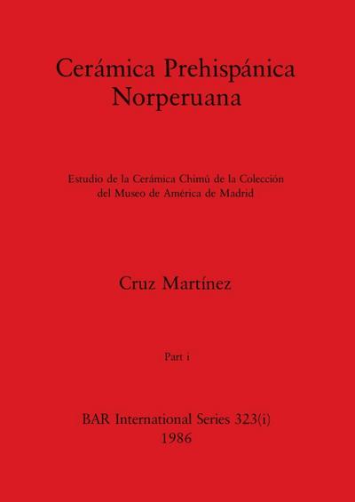 Cerámica Prehispánica Norperuana, Part i : Estudio de la Cerámica Chimú de la Colección del Museo de América de Madrid - Cruz Martínez