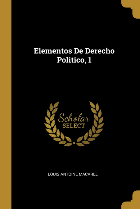 Elementos De Derecho Politico, 1 - Louis Antoine Macarel