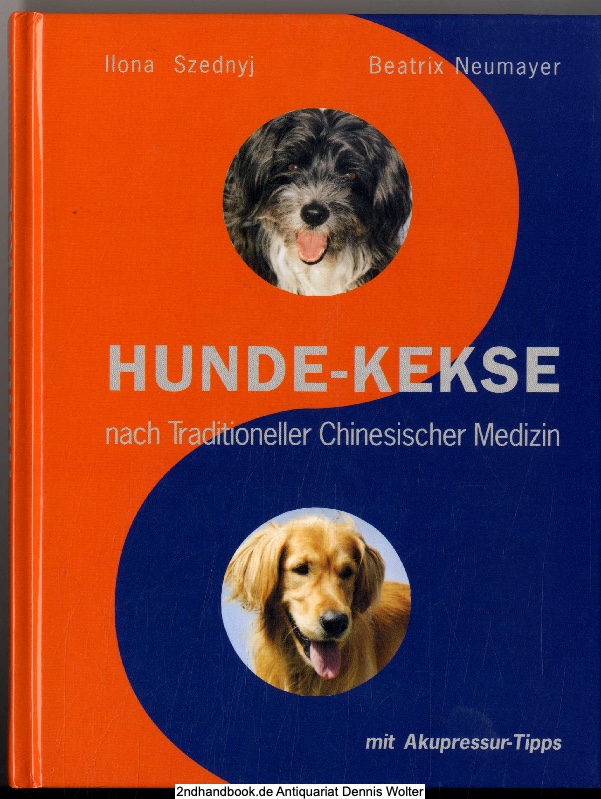 Hunde-Kekse nach traditioneller chinesischer Medizin : mit Akupressur-Tipps - Ilona Szednyi ; Beatrix Neumayer