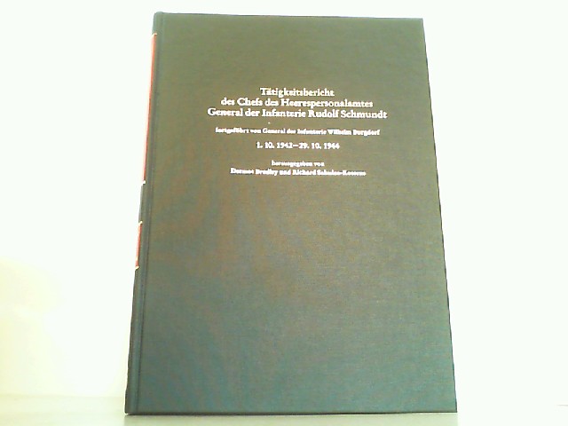 Tätigkeitsbericht des Chefs des Heerespersonalamtes General der Infanterie Rudolf Schmundt - fortgeführt von General der Infanterie Wilhelm Burgdorf 1.10.1942 - 29.10.1944, - Bradley, Dermot und Richard Schulze-Kossens
