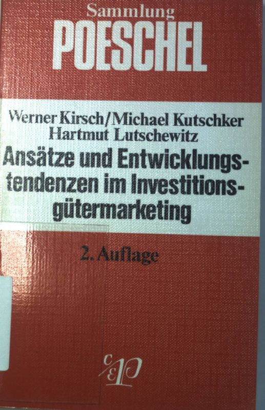 Ansätze und Entwicklungstendenzen im Investitionsgütermarketing : auf d. Wege zu e. Interaktionsansatz. Sammlung Poeschel ; P 98 - Kirsch, Werner, Michael Kutschker und Hartmut Lutschewitz