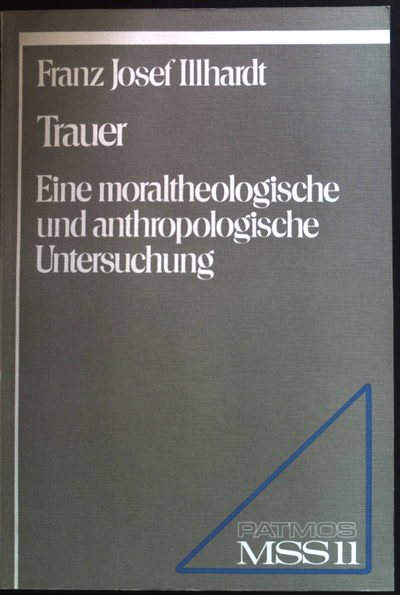 Trauer : eine moraltheologische und anthropologische Untersuchung. Moraltheologische Studien / Systematische Abteilung ; Bd. 11 - Illhardt, Franz Josef