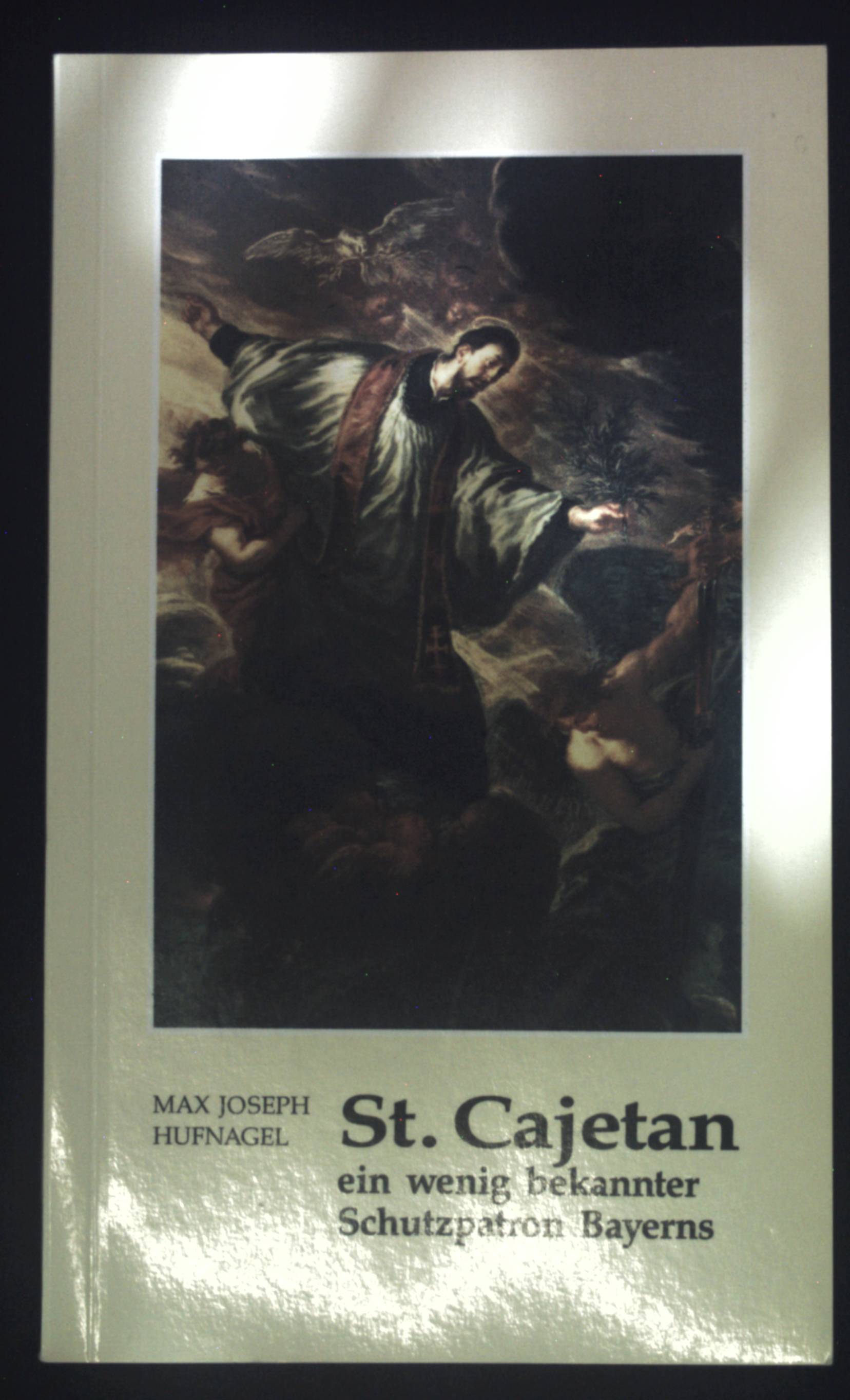 St. Cajetan, ein wenig bekannter Schutzpatron Bayerns : geschichtlicher Beitrag zu seiner Verehrung in Bayern. - Hufnagel, Max Joseph