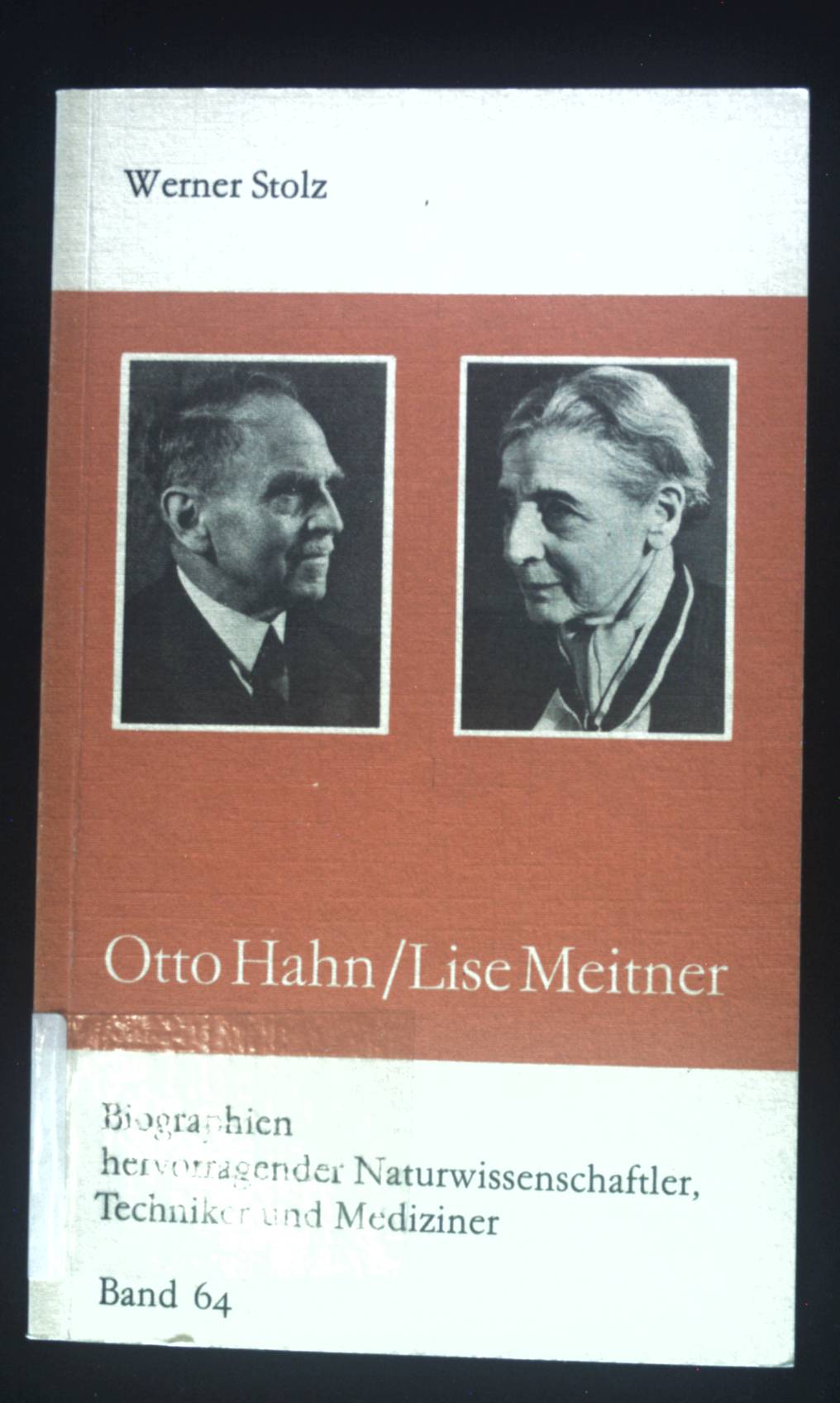 Otto Hahn, Lise Meitner. Biographien hervorragender Naturwissenschaftler, Techniker und Mediziner ; Bd. 64 - Stolz, Werner