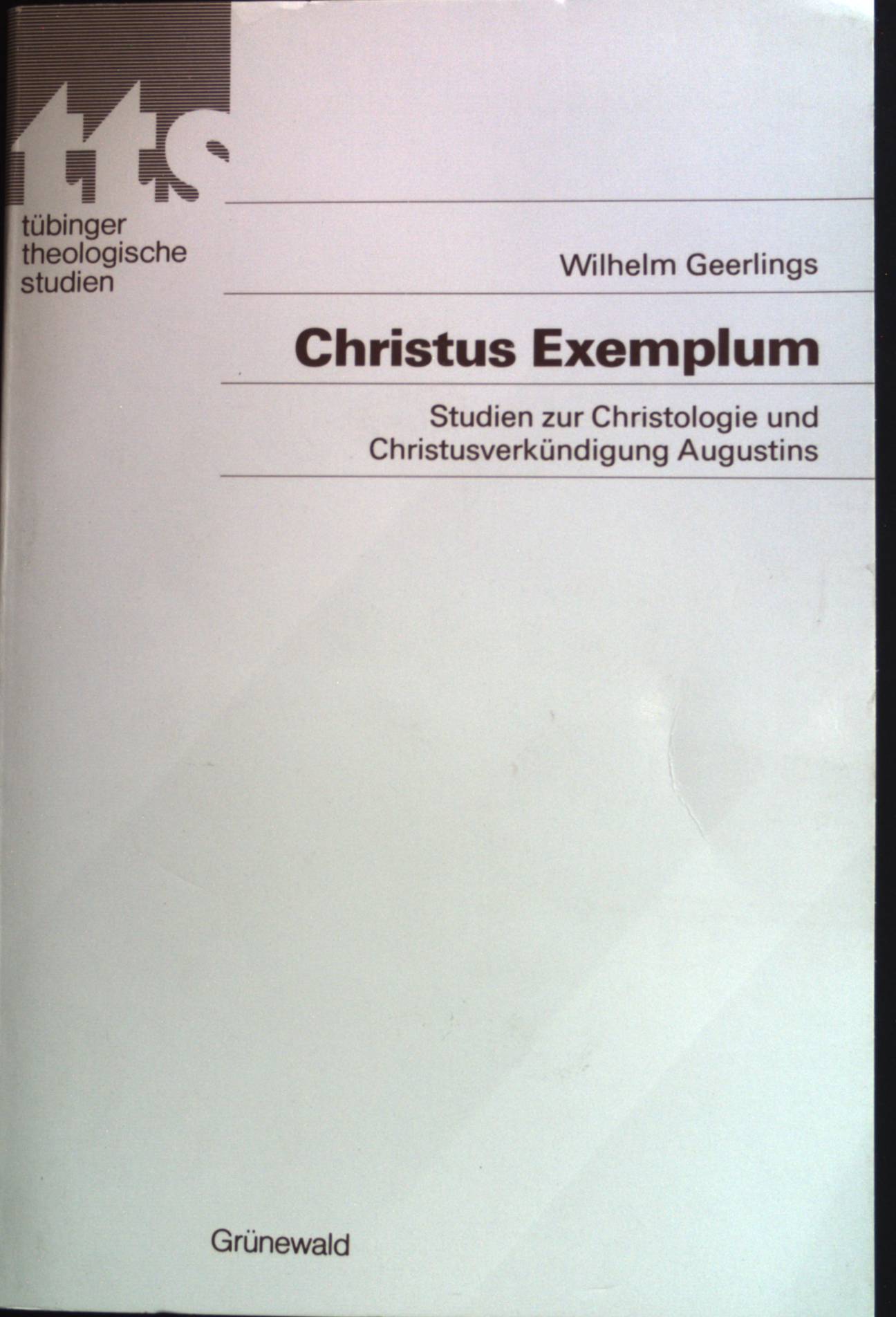 Christus exemplum : Studien zur Christologie und Christusverkündigung Augustins. Tübinger theologische Studien ; Bd. 13 - Geerlings, Wilhelm