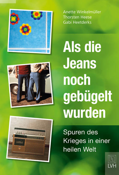 Als die Jeans noch gebügelt wurden: Spuren des Krieges in einer heilen Welt - Heese, Thorsten, Gabi Heetderks und Anette Winkelmüller