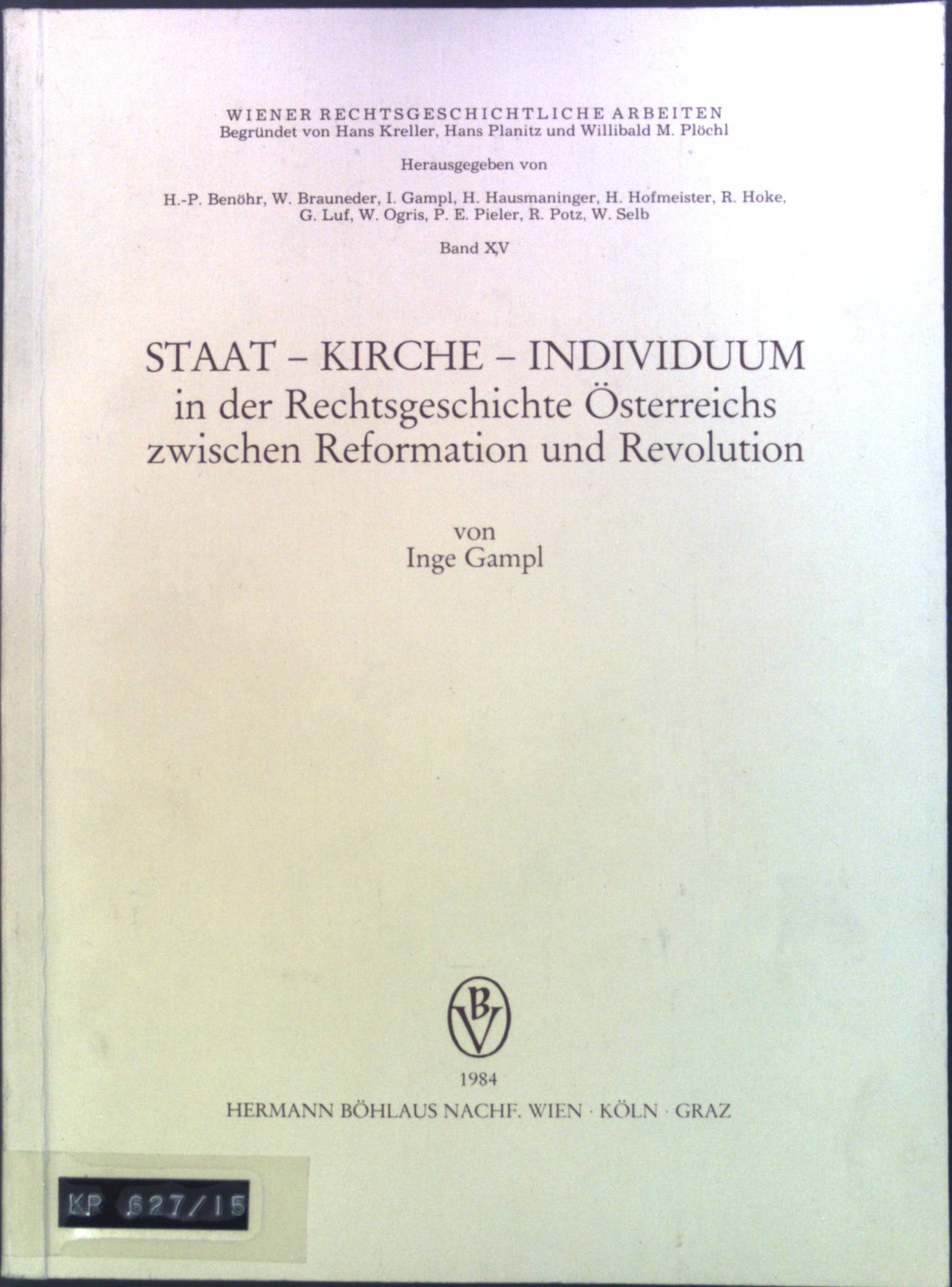 Staat - Kirche - Individuum in der Rechtsgeschichte Österreichs zwischen Reformation und Revolution. Wiener rechtsgeschichtliche Arbeiten ; Bd. 15 - Gampl, Inge