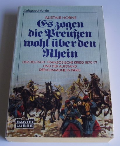 Es zogen die Preußen wohl über den Rhein. Der deutsch-französische Krieg 1870/71 und der Aufstand der Kommune in Paris - Horne, Alistair