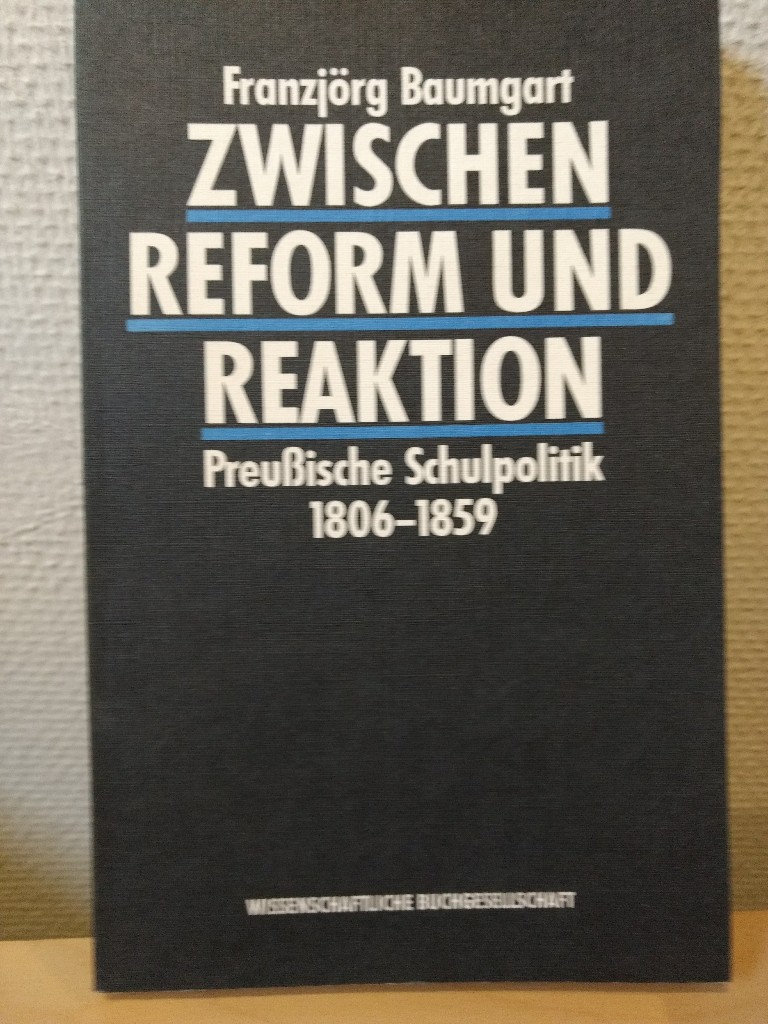 Zwischen Reform und Reaktion: Preussische Schulpolitik 1806-1859. - Baumgart, Franzjörg