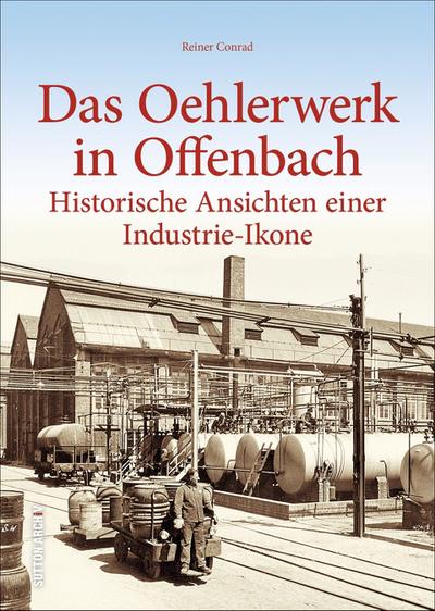 Das Oehlerwerk in Offenbach : Historische Ansichten einer Industrie-Ikone - Reiner Conrad