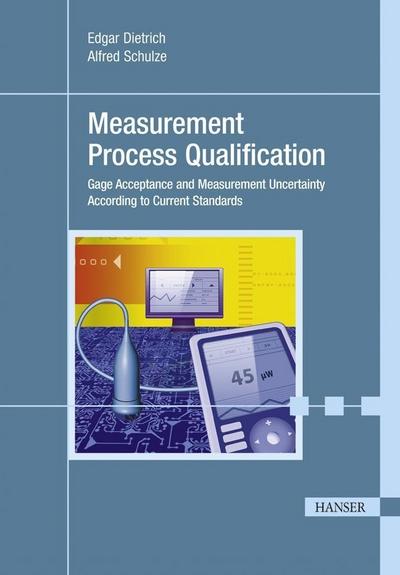 Measurement Process Qualification : Gage Acceptance and Measurement Uncertainty According to Current Standards - Edgar Dietrich