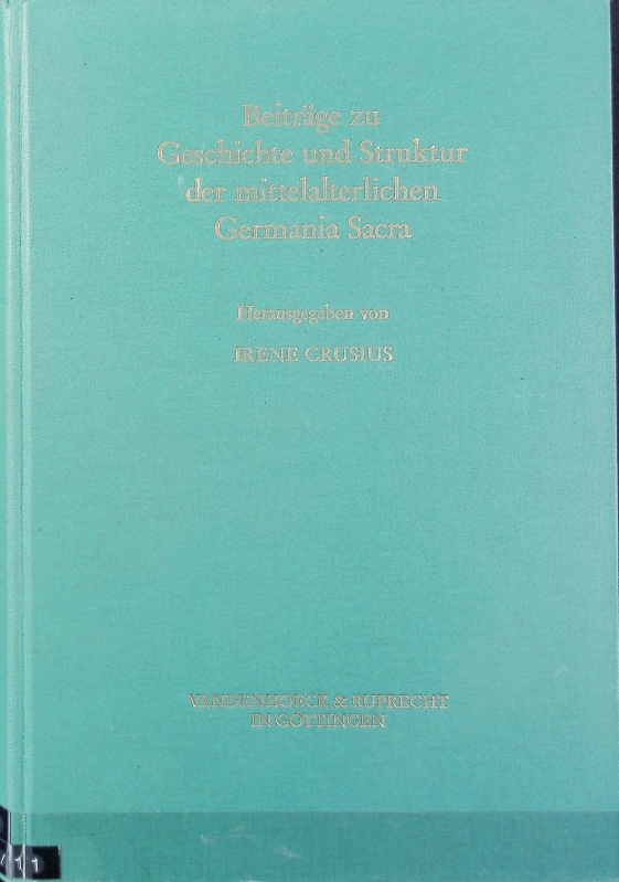 Beiträge zu Geschichte und Struktur der mittelalterlichen Germania Sacra. Veröffentlichungen des Max-Planck-Instituts für Geschichte ; 93; Studien zur Germania Sacra ; 17. - Crusius, Irene