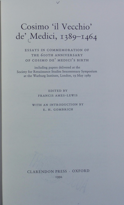 Cosimo 'il Vecchio' de' Medici, 1389 - 1464 : essays in commemoration of the 600th anniversary of Cosimo de' Medici's birth ; including papers delivered at the Society for Renaissance Studies Sexcentenary Symposium at the Warburg Institute, London, 19 May 1989. - Ames-Lewis, Francis