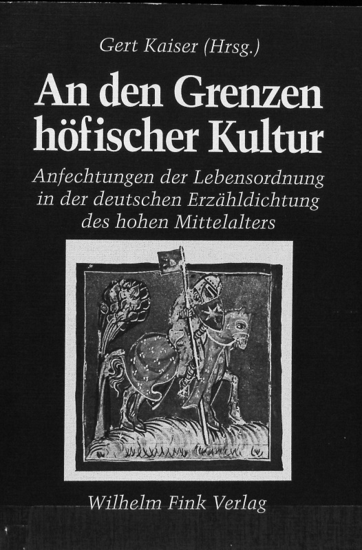 An den Grenzen höfischer Kultur : Anfechtungen der Lebensordnung in der deutschen Erzähldichtung des hohen Mittelalters. Forschungen zur Geschichte der älteren deutschen Literatur ; Bd. 12. - Kaiser, Gert