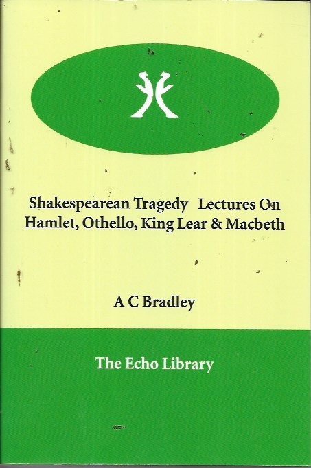 Shakespearean Tragedy Lectures on Hamlet, Othello, King Lear & Macbeth - Bradley, A. C.