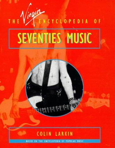 The Virgin Encyclopedia of Seventies Music (Virgin Encyclopedias of Popular Music) - Larkin (Editor), Colin