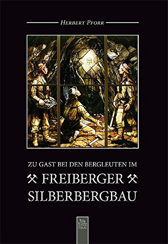 Zu Gast bei den Bergleuten im Freiberger Silberbergbau - Pforr, Herbert