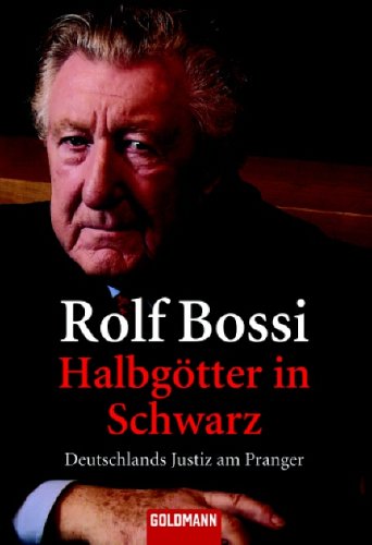 Halbgötter in Schwarz: Deutschlands Justiz am Pranger - Bossi, Rolf
