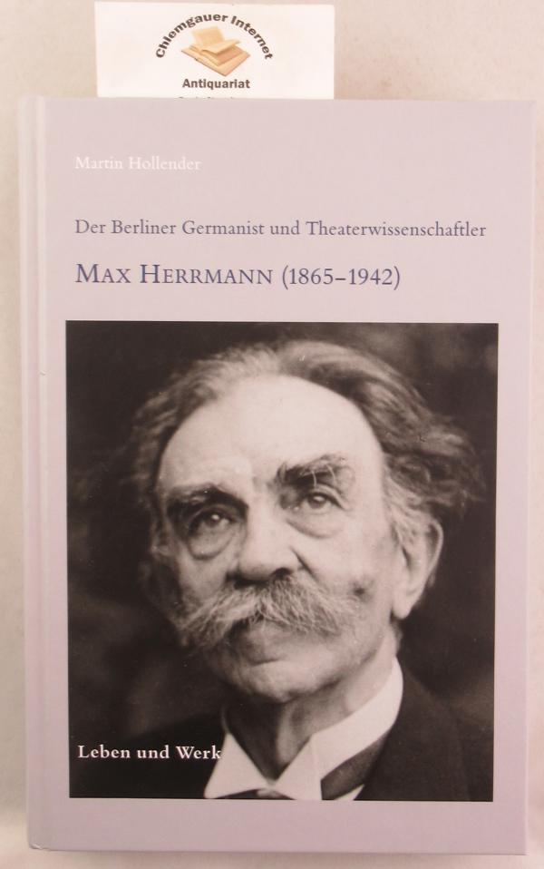 Der Berliner Germanist und Theaterwissenschaftler Max Herrmann (1865 - 1942) : Leben und Werk. Beiträge aus der Staatsbibliothek zu Berlin - Preußischer Kulturbesitz ; Band 42 - Hollender, Martin