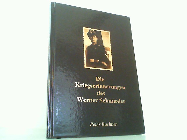 Das wahre Gesicht des Krieges - Die Kriegserinnerungen von Werner Schmieder als Rottenführer in der LAH (Leibstandarte Adolf Hitler). - Peter, Buchner