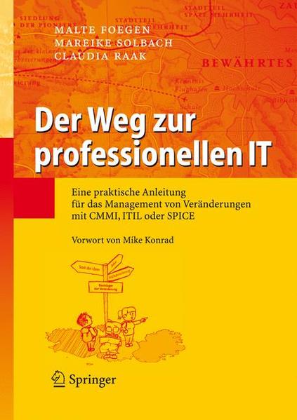 Der Weg zur professionellen IT Eine praktische Anleitung für das Management von Veränderungen mit CMMI, ITIL oder SPICE - Foegen, Malte, Mareike Solbach und Claudia Raak