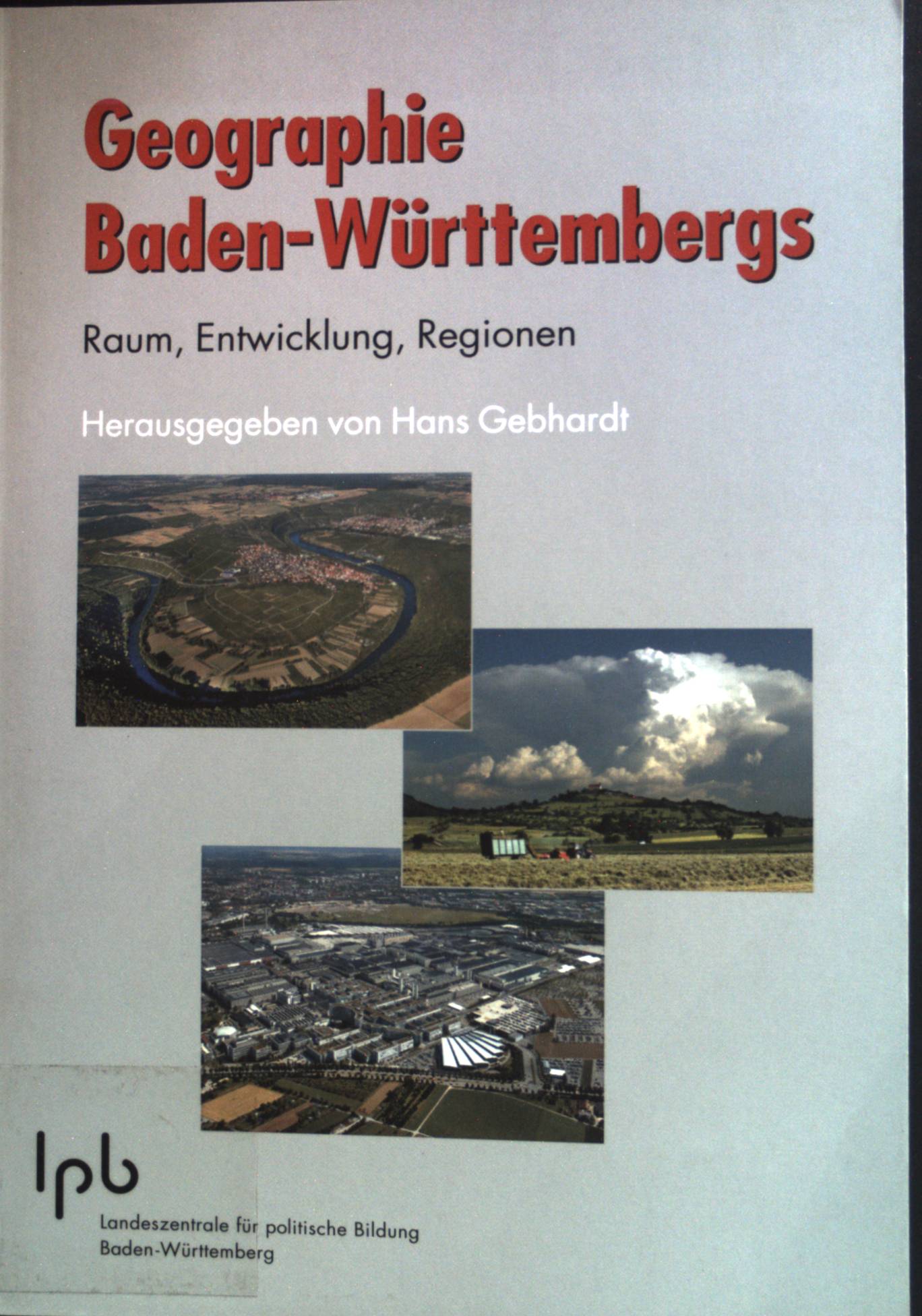 Geographie Baden-Württembergs : Raum, Entwicklung, Regionen. Schriften zur politischen Landeskunde Baden-Württembergs ; Bd. 36 - Gebhardt, Hans