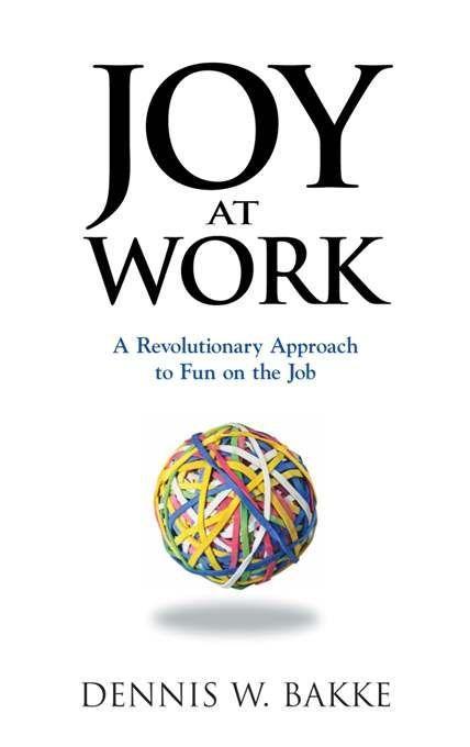 Joy at Work: A Revolutionary Approach to Fun on the Job - Bakke, Dennis W.