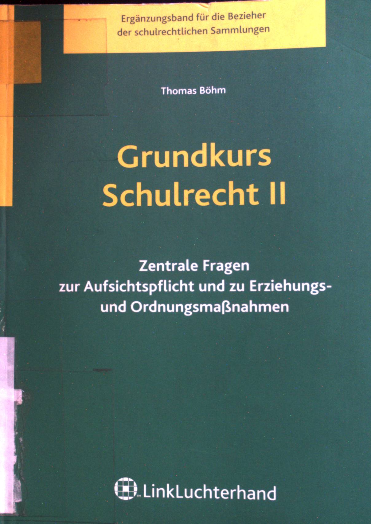 Grundkurs Schulrecht II; Zentrale Fragen zur Aufsichtspflicht und zu Erziehungs- und Ordnungsmaßnahmen. - Böhm, Thomas