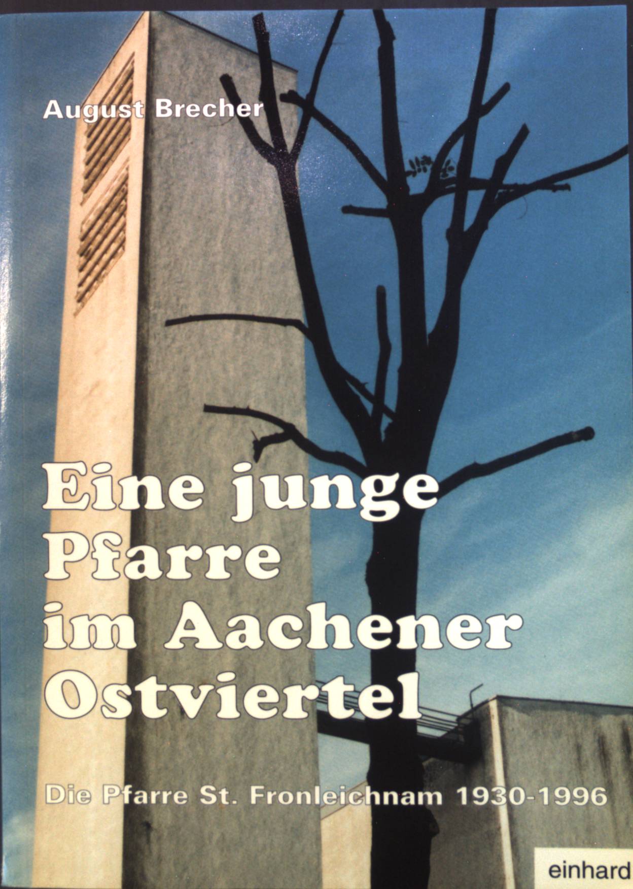 Eine junge Pfarre im Aachener Ostviertel : Die Gemeinde St. Fronleichnam 1930 - 1996. - Brecher, August