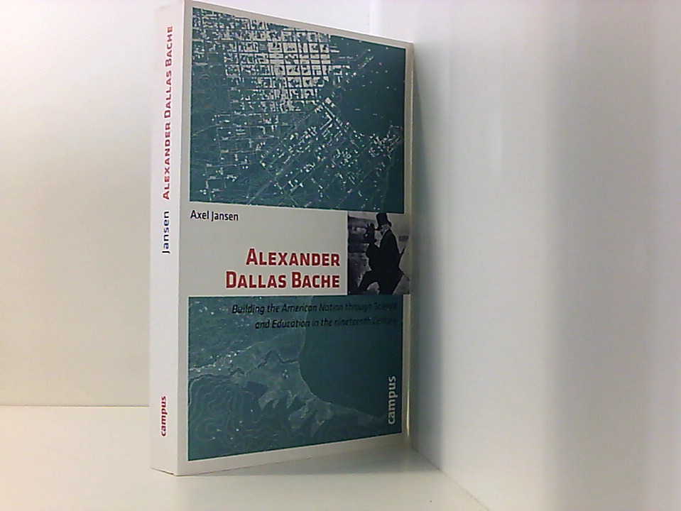 Alexander Dallas Bache: Building the American Nation through Science and Education in the Nineteenth Century - Jansen, Axel