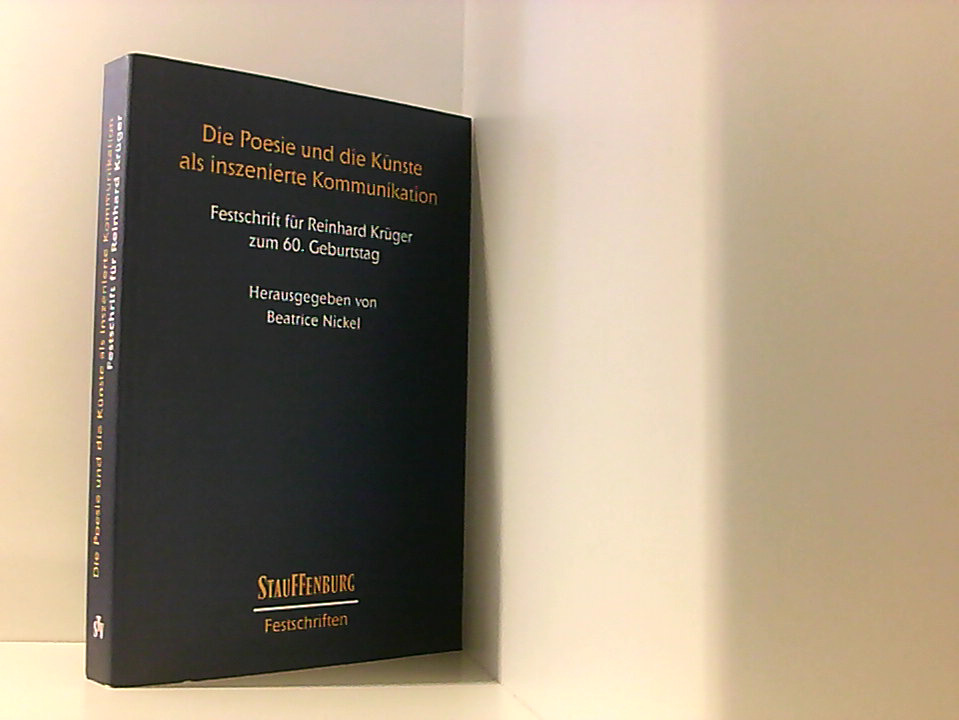 Die Poesie und die Künste als inszenierte Kommunikation. Festschrift für Reinhard Krüger zum 60. Geburtstag (Stauffenburg Festschriften) - Nickel, Beatrice und Reinhard Krüger