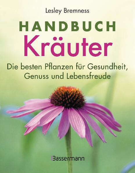 Handbuch Kräuter: Mehr als 100 Pflanzen für Gesundheit, Wohlbefinden und Genuss - Bremness, Lesley