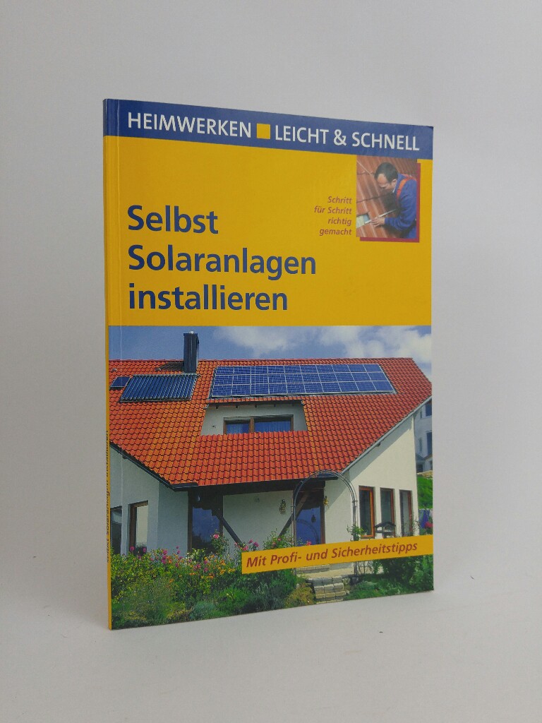 Selbst Solaranlagen installieren: Mit Profi- & Sicherheitstipps (Heimwerken leicht & schnell). - Fisch, Klaus und Nicole Kuhlmann