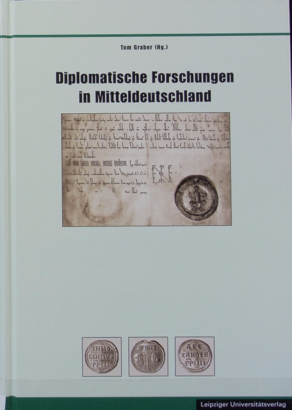 Diplomatische Forschungen in Mitteldeutschland. Schriften zur sächsischen Geschichte und Volkskunde ; 12. - Graber, Tom