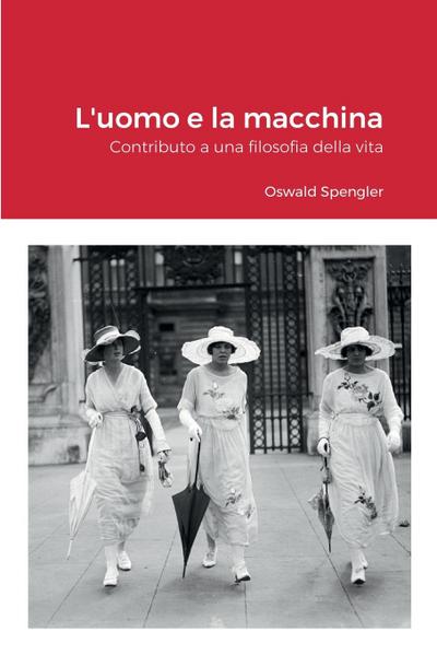 L'uomo e la macchina : Contributo a una filosofia della vita - Oswald Spengler