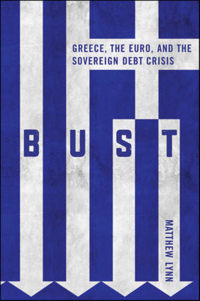 Bust: Greece, the Euro and the Sovereign Debt Crisis (Bloomberg (UK)) - Lynn, Matthew