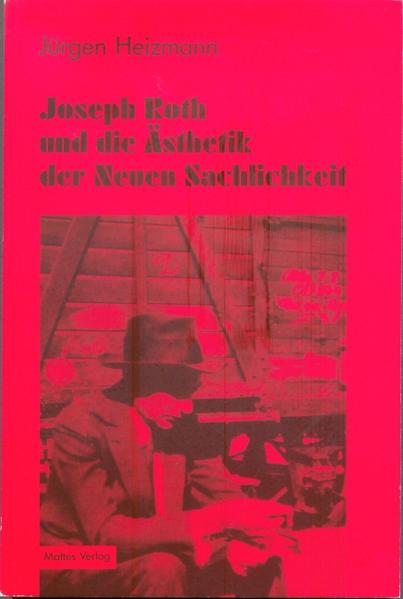 Joseph Roth und die Ästhetik der Neuen Sachlichkeit - Heizmann, Jürgen