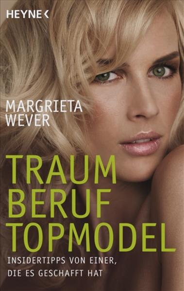Traumberuf Topmodel: Insidertipps von einer, die es geschafft hat - Wever, Margrieta