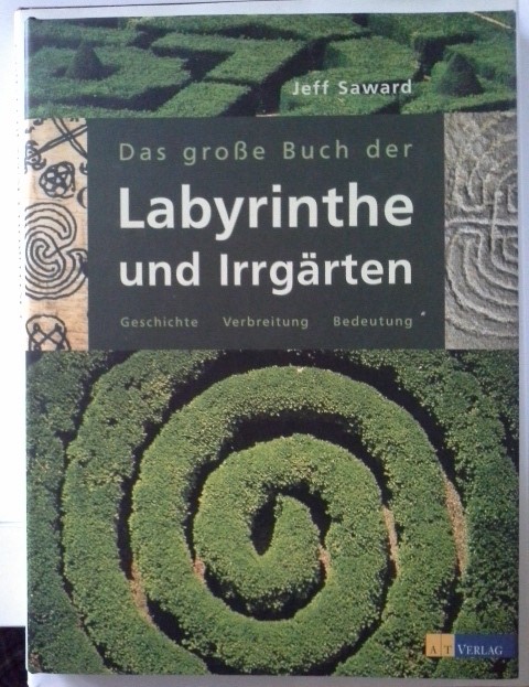 Das grosse Buch der Labyrinthe und Irrgärten : Geschichte, Verbreitung und kultische Bedeutung - Jeff Saward