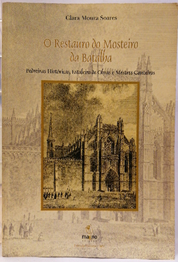 O restauro do mosteiro da batalha. Pedreiras históricas, estaleiro de obras e mestres canteiro - Moura Soares, Clara