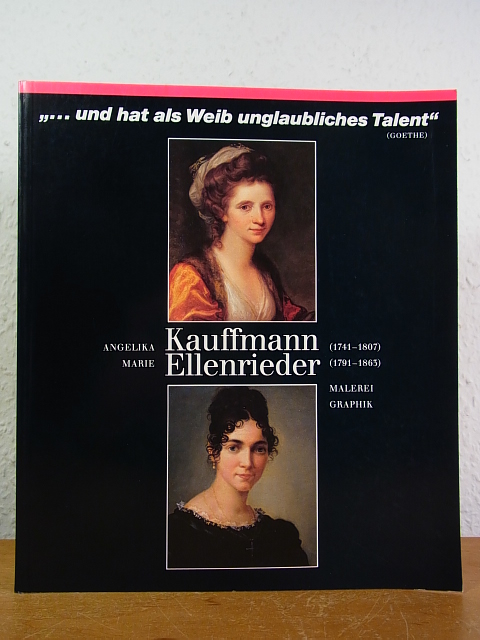 Angelika Kauffmann (1741 - 1807), Marie Ellenrieder (1791 - 1863). Malerei und Graphik. Ausstellung Städtische Museen Konstanz, Rosgartenmuseum, 30. Mai bis 23. August 1992 - Gleichenstein, Elisabeth von und Karin Stober (Katalogredaktion)