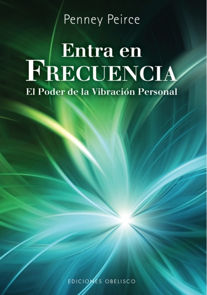 ENTRA EN FRECUENCIA. EL PODER DE LA VIBRACION PERSONAL - PEIRCE, PENNEY