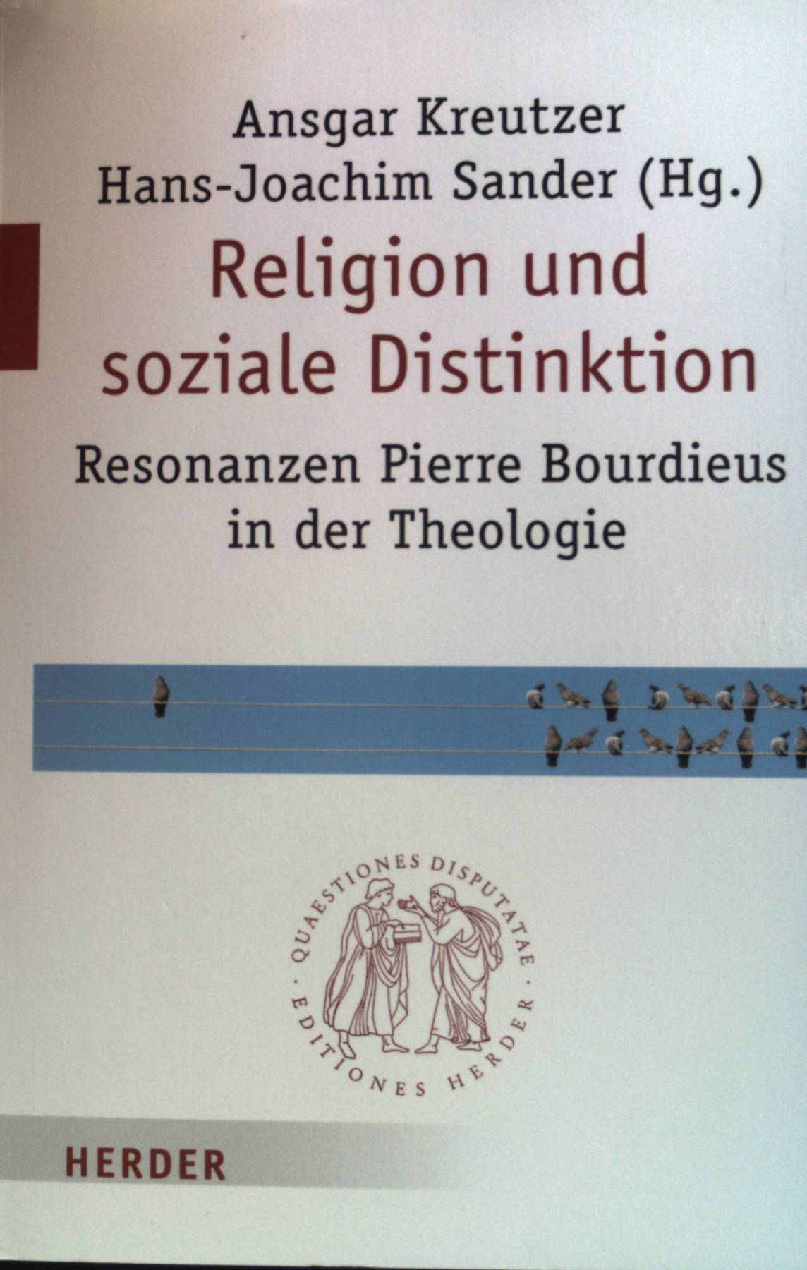 Religion und soziale Distinktion : Resonanzen Pierre Bourdieus in der Theologie. Quaestiones Disputatae 295; - Kreutzer, Ansgar und Hans-Joachim (Herausg.) Sander