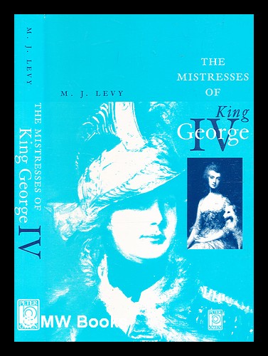 The mistresses of King George IV / M.J. Levy - Levy, M. J. (b. 1962-)