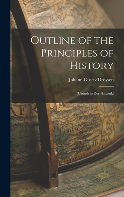 Outline of the Principles of History: (Grundriss Der Historik) (Hardback or Cased Book) - Droysen, Johann Gustav
