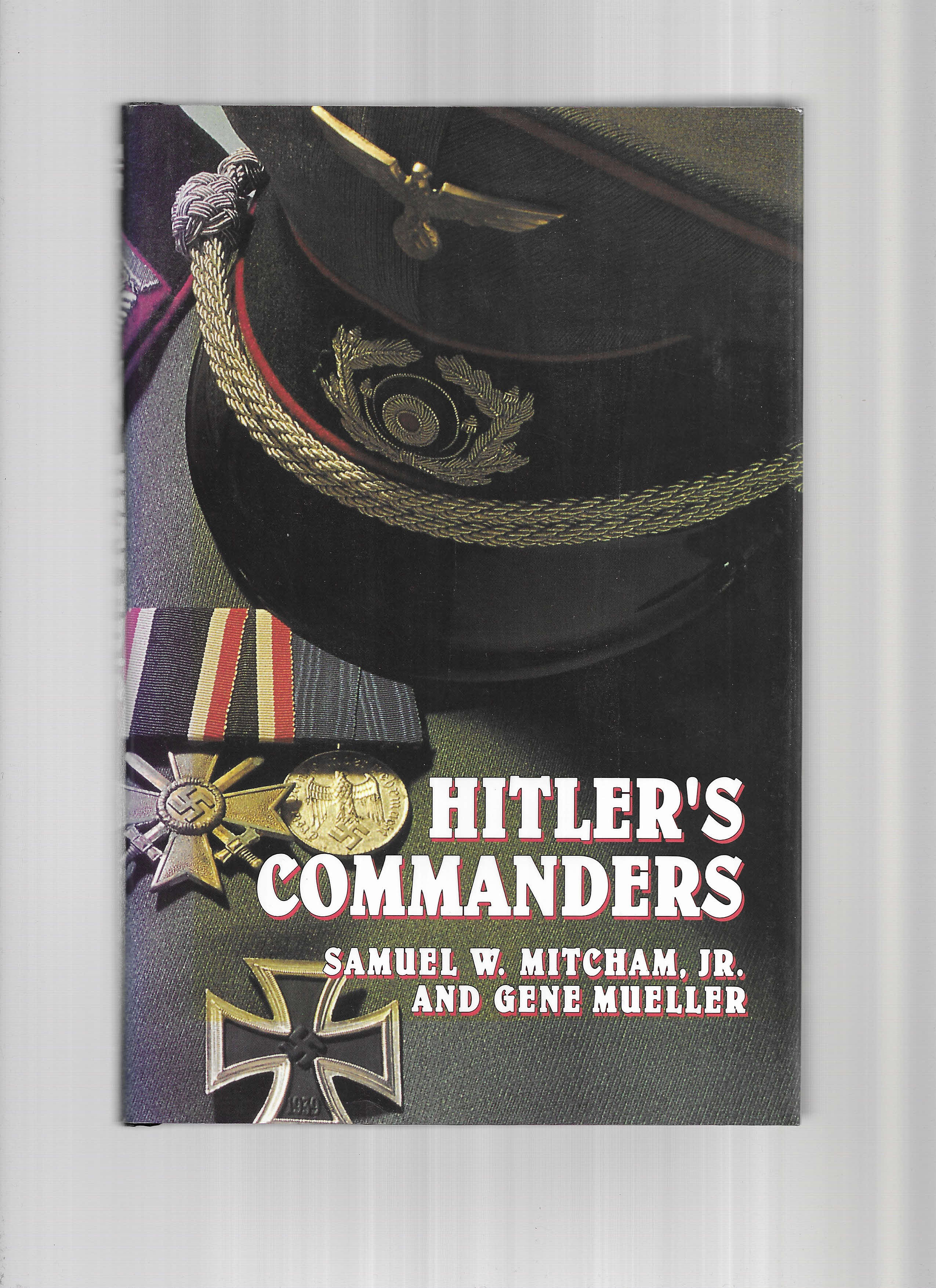HITLER'S COMMANDERS. - Mitcham, Samuel W. & Gene Mueller