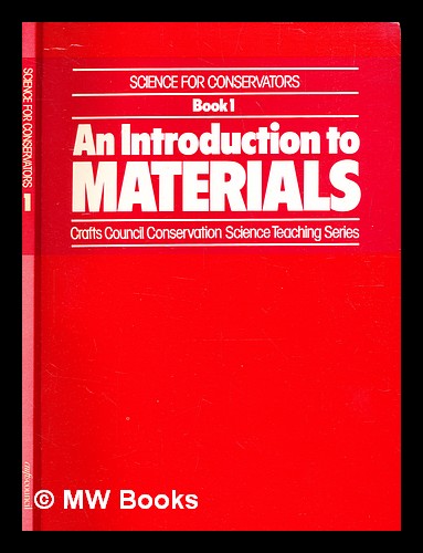 Science for conservators. Book 1, An introduction to materials / [authors G. Weaver et al.] - Weaver, Graham. Crafts Council (Great Britain)