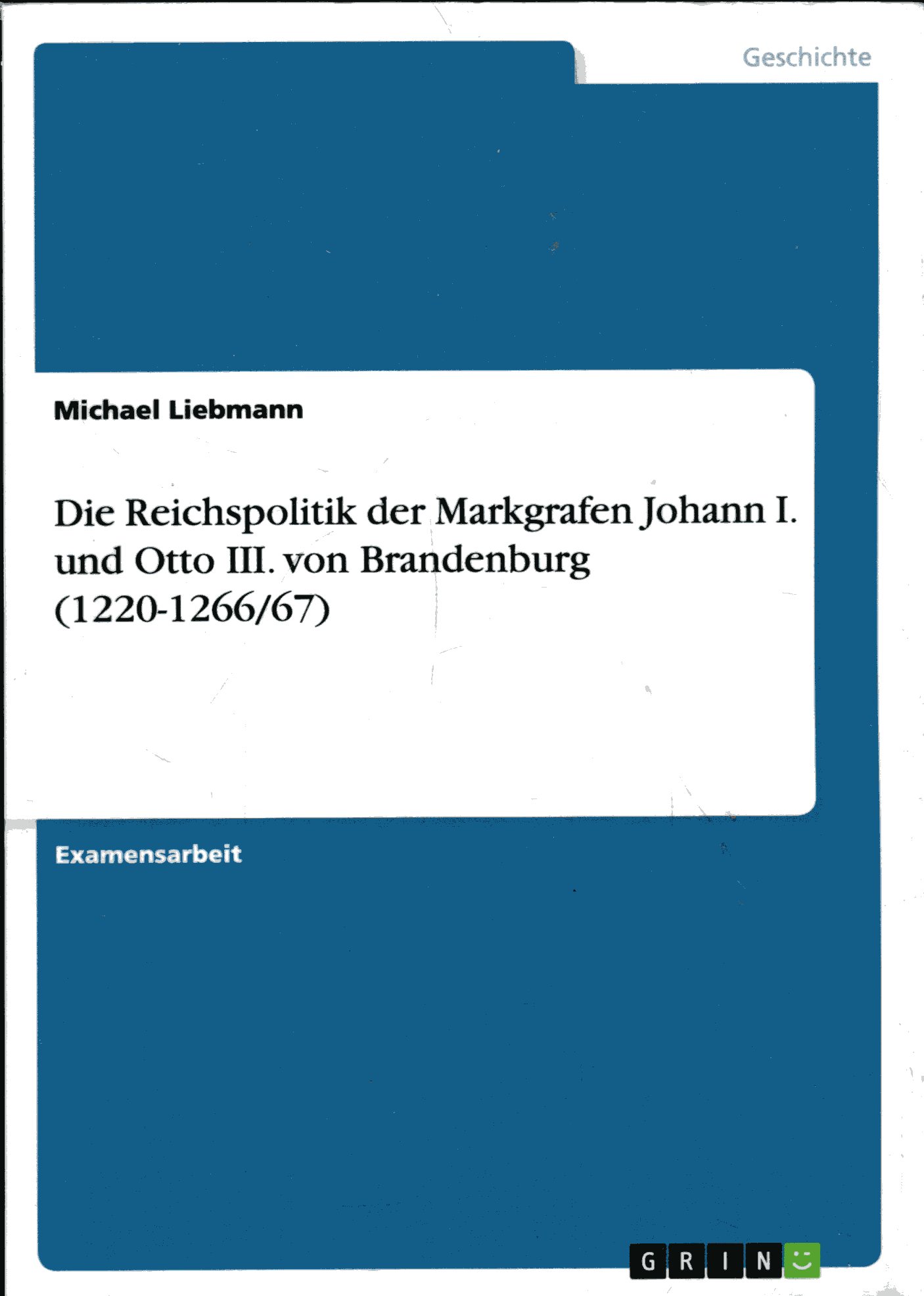 Die Reichspolitik der Markgrafen Johann I. und Otto III. von Brandenburg (1220-1266/67) - Liebmann, Michael