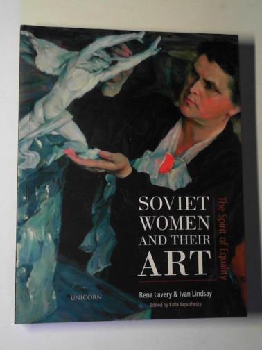 Soviet women and their art: the spirit of equality - LINDSAY, Ivan & LAVERY, Rena